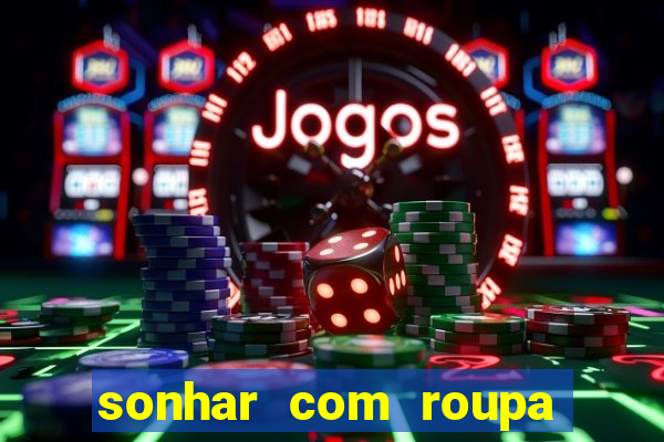 sonhar com roupa íntima feminina jogo do bicho